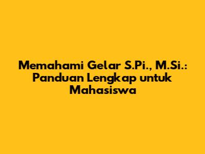 Memahami Gelar S.Pi., M.Si.: Panduan Lengkap untuk Mahasiswa