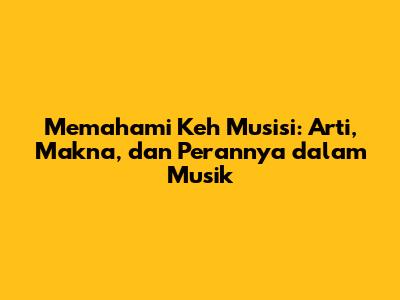 Memahami Keh Musisi: Arti, Makna, dan Perannya dalam Musik
