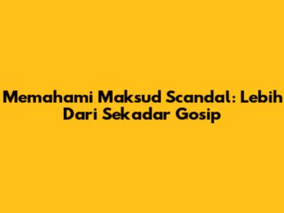 Memahami Maksud Scandal: Lebih Dari Sekadar Gosip