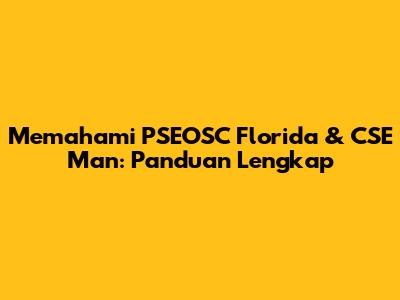Memahami PSEOSC Florida & CSE Man: Panduan Lengkap