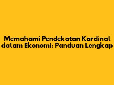 Memahami Pendekatan Kardinal dalam Ekonomi: Panduan Lengkap