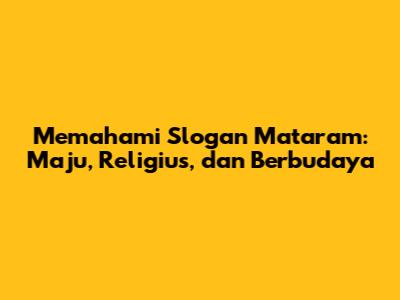 Memahami Slogan Mataram: Maju, Religius, dan Berbudaya