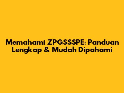Memahami ZPGSSSPE: Panduan Lengkap & Mudah Dipahami
