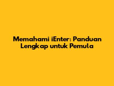 Memahami iEnter: Panduan Lengkap untuk Pemula