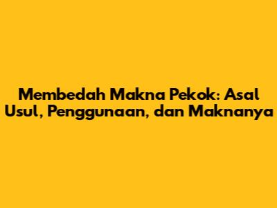 Membedah Makna 'Pekok': Asal Usul, Penggunaan, dan Maknanya