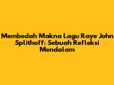 Membedah Makna Lagu 'Raye' John Splithoff: Sebuah Refleksi Mendalam