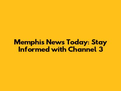 Memphis News Today: Stay Informed with Channel 3
