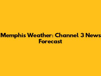 Memphis Weather: Channel 3 News Forecast