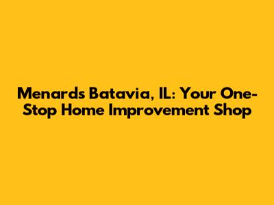 Menards Batavia, IL: Your One-Stop Home Improvement Shop