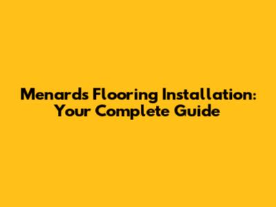 Menards Flooring Installation: Your Complete Guide