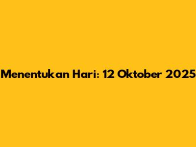 Menentukan Hari: 12 Oktober 2025
