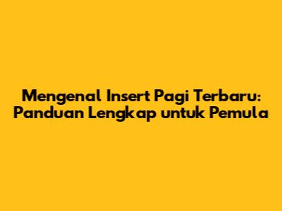 Mengenal Insert Pagi Terbaru: Panduan Lengkap untuk Pemula