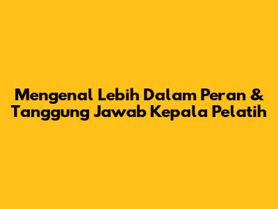 Mengenal Lebih Dalam Peran & Tanggung Jawab Kepala Pelatih
