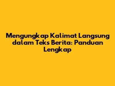Mengungkap Kalimat Langsung dalam Teks Berita: Panduan Lengkap