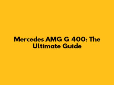 Mercedes AMG G 400: The Ultimate Guide