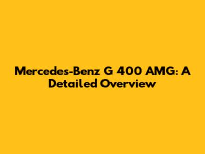 Mercedes-Benz G 400 AMG: A Detailed Overview