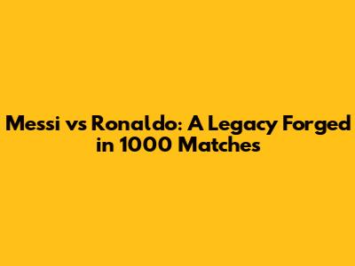 Messi vs Ronaldo: A Legacy Forged in 1000 Matches