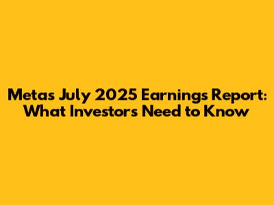 Meta's July 2025 Earnings Report: What Investors Need to Know