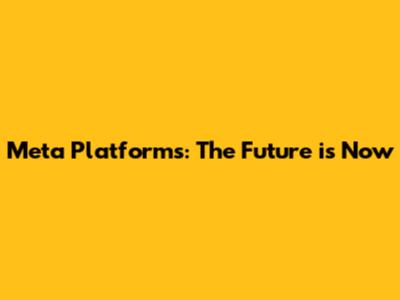 Meta Platforms: The Future is Now