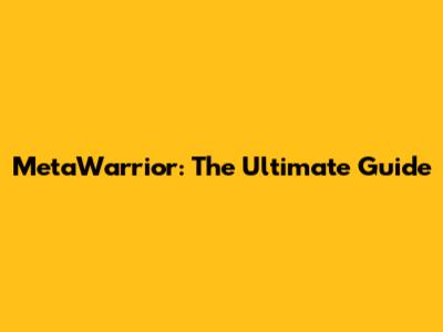 MetaWarrior: The Ultimate Guide
