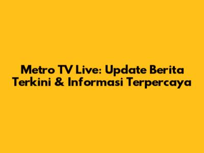 Metro TV Live: Update Berita Terkini & Informasi Terpercaya