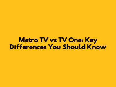 Metro TV vs TV One: Key Differences You Should Know