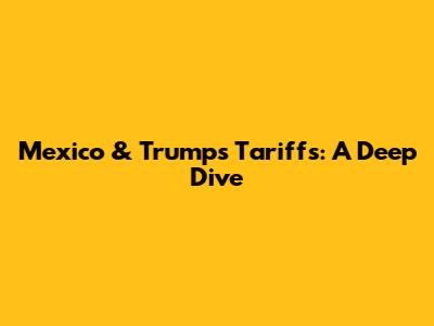 Mexico & Trump's Tariffs: A Deep Dive
