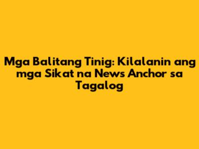 Mga Balitang Tinig: Kilalanin ang mga Sikat na News Anchor sa Tagalog