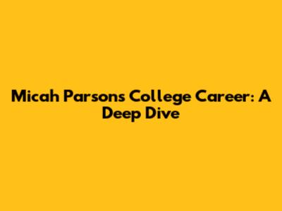Micah Parsons' College Career: A Deep Dive