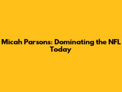Micah Parsons: Dominating the NFL Today