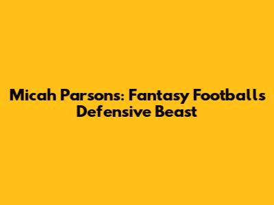 Micah Parsons: Fantasy Football's Defensive Beast