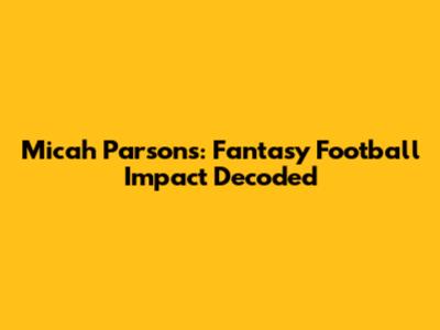 Micah Parsons: Fantasy Football Impact Decoded