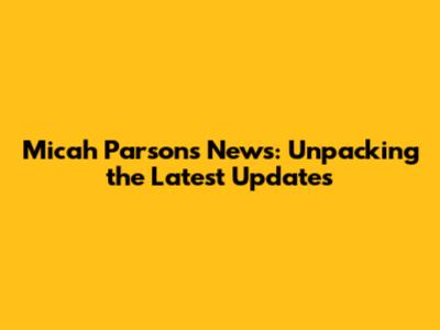 Micah Parsons News: Unpacking the Latest Updates
