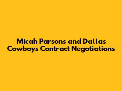 Micah Parsons and Dallas Cowboys Contract Negotiations