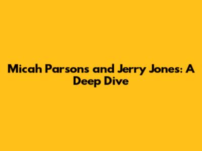 Micah Parsons and Jerry Jones: A Deep Dive