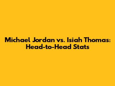 Michael Jordan vs. Isiah Thomas: Head-to-Head Stats