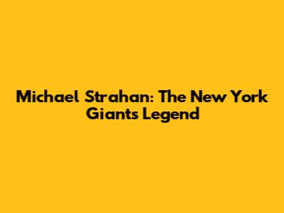 Michael Strahan: The New York Giants Legend