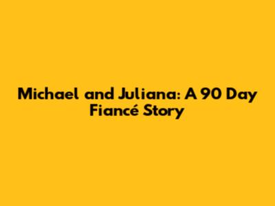 Michael and Juliana: A 90 Day Fiancé Story