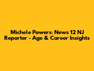 Michele Powers: News 12 NJ Reporter - Age & Career Insights