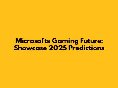 Microsoft's Gaming Future: Showcase 2025 Predictions