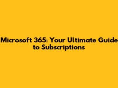 Microsoft 365: Your Ultimate Guide to Subscriptions