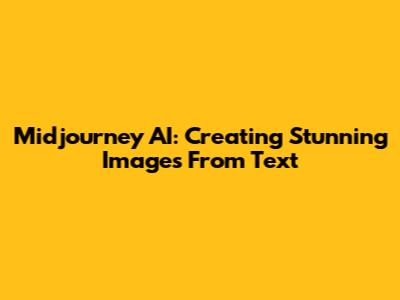 Midjourney AI: Creating Stunning Images From Text