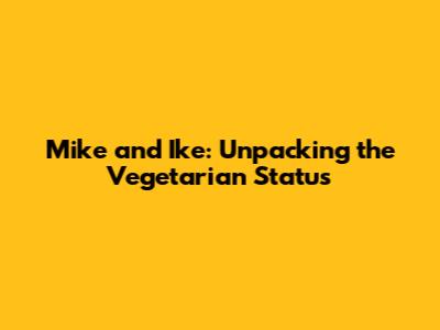 Mike and Ike: Unpacking the Vegetarian Status