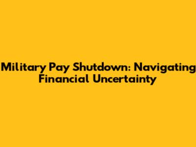 Military Pay Shutdown: Navigating Financial Uncertainty