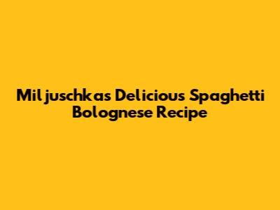 Miljuschka's Delicious Spaghetti Bolognese Recipe