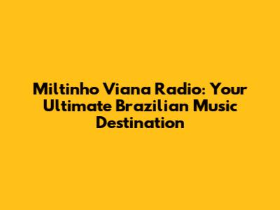 Miltinho Viana Radio: Your Ultimate Brazilian Music Destination