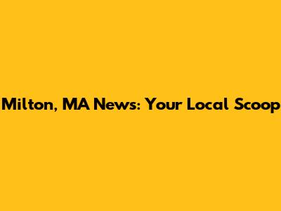 Milton, MA News: Your Local Scoop