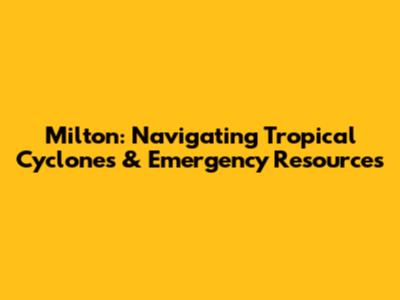 Milton: Navigating Tropical Cyclones & Emergency Resources