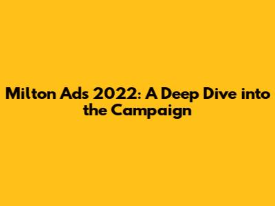 Milton Ads 2022: A Deep Dive into the Campaign