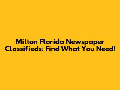 Milton Florida Newspaper Classifieds: Find What You Need!